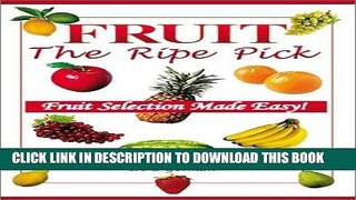 Ebook Fruit: The Ripe Pick: Fruit Selection Made Easy! Free Read