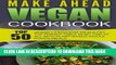Ebook Make Ahead Vegan Cookbook: Top 50 Vegan Lifesavers Meals-Fill The Dinner Table In No Time At