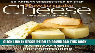 Ebook How to Make Cheese: Learn the Secrets to Successful Cheesemaking Free Read