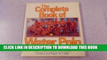 Ebook The Complete Book of Water Polo: The U.S. Olympic Water Polo Team s Manual for Conditioning,