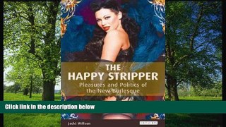 READ book The Happy Stripper: Pleasures and Politics of the New Burlesque BOOK ONLINE