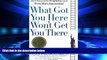 FREE PDF  What Got You Here Won t Get You There: How Successful People Become Even More Successful