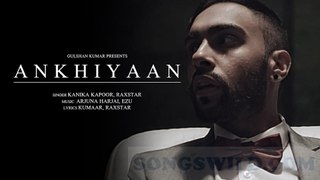 ANKHIYAAN Video Song | Raxstar & Kanika Kapoor | Latest Song 2016 |