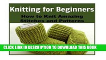 Read Now Knitting For Beginners: How to Knit Amazing Stitches and Patterns: Knitting, Knitting for
