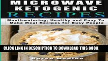 Read Now Microwave Ketogenic Recipes: Mouthwatering, Healthy and Easy to Make Meal Recipes for
