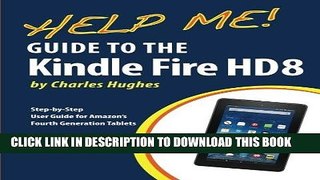 Read Now Help Me! Guide to the Kindle Fire HD 8: Step-by-Step User Guide for Amazon s Fourth