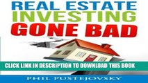 Read Now Real Estate Investing Gone Bad: 21 true stories of what NOT to do when investing in real