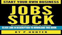 Read Now Start your own business Jobs Suck: An entrepreneur s guide to starting a home based