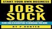 Read Now Start your own business Jobs Suck: An entrepreneur s guide to starting a home based