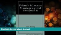 GET PDF  Friends   Lovers: Marriage as God Designed It FULL ONLINE