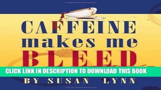 [PDF] Caffeine Makes Me Bleed: And How It Can Poison You, Too! [Full Ebook]