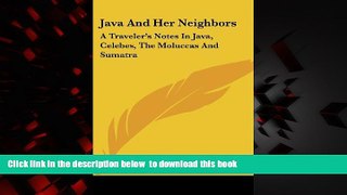 Best books  Java And Her Neighbors: A Traveler s Notes In Java, Celebes, The Moluccas And Sumatra