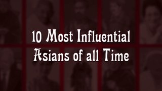 The 10 Most Influential Asians of All Time