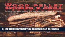 Ebook The Wood Pellet Smoker and Grill Cookbook: Recipes and Techniques for the Most Flavorful and