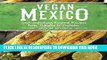 Best Seller Vegan Mexico: Soul-Satisfying Regional Recipes from Tamales to Tostadas Free Read