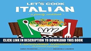 Ebook Let s Cook Italian, A Family Cookbook: Cuciniamo italiano, Un ricettario di famiglia Free Read