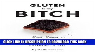 Ebook Gluten Is My Bitch: Rants, Recipes, and Ridiculousness for the Gluten-Free Free Download