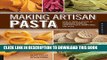 Ebook Making Artisan Pasta: How to Make a World of Handmade Noodles, Stuffed Pasta, Dumplings, and