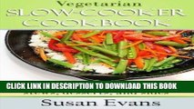 Ebook Vegetarian Slow Cooker Cookbook: Over 75 recipes for meals, soups, stews, desserts, and