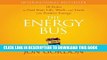 Ebook The Energy Bus: 10 Rules to Fuel Your Life, Work, and Team with Positive Energy Free Read