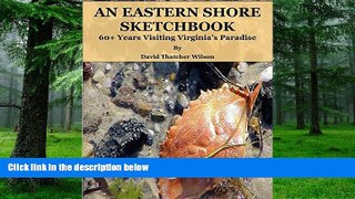 Buy NOW  AN EASTERN SHORE SKETCHBOOK: 60+ Years Visiting Virginia s Paradise David Thatcher