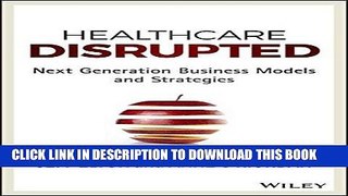 Ebook Healthcare Disrupted: Next Generation Business Models and Strategies Free Download