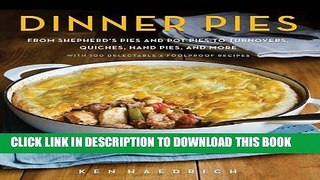 Ebook Dinner Pies: From Shepherd s Pies and Pot Pies to Tarts, Turnovers, Quiches, Hand Pies, and