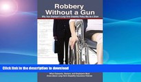 READ BOOK  Robbery Without a Gun: Why Your Employer s Long-Term Disability Policy May Be a Sham