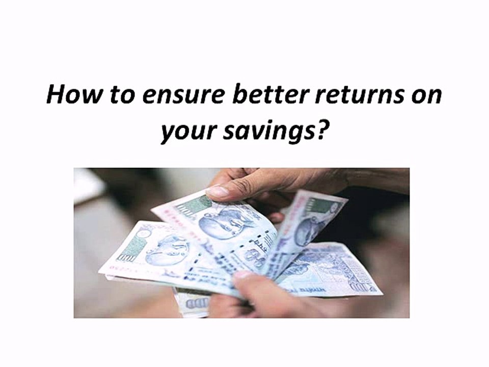 How to ensure better returns on your savings