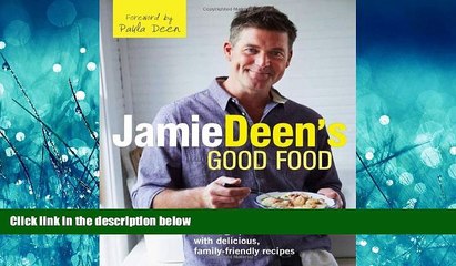 PDF [DOWNLOAD] Jamie Deen s Good Food: Cooking Up a Storm with Delicious, Family-Friendly Recipes