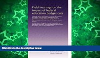 Buy NOW  Field hearings on the impact of federal education budget cuts: Hearings before the