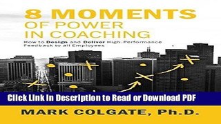 Download 8 Moments of Power in Coaching: How to Design and Deliver High-Performance Feedback to