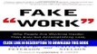 [PDF] Fake Work: Why People Are Working Harder than Ever but Accomplishing Less, and How to Fix