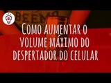 Fika Dika - Como aumentar o volume máximo do despertador do celular