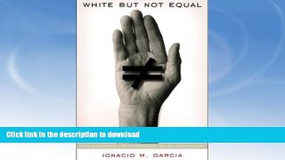 READ BOOK  White But Not Equal: Mexican Americans, Jury Discrimination, and the Supreme Court