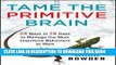 [PDF] Tame the Primitive Brain: 28 Ways in 28 Days to Manage the Most Impulsive Behaviors at Work