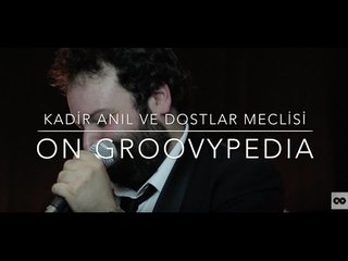 Kadir Anıl ve Dostlar Meclisi on Groovypedia // Coming Soon
