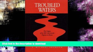 GET PDF  Troubled Waters: The Origins of the 1881 Anti-Jewish Pogroms in Russia (Series in Russian