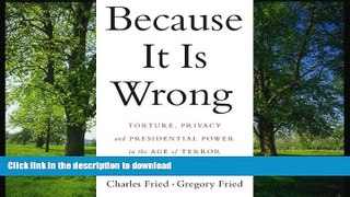 READ BOOK  Because It Is Wrong: Torture, Privacy and Presidential Power in the Age of Terror