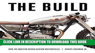 Ebook The Build: How the Masters Design Custom Motorcycles Free Read