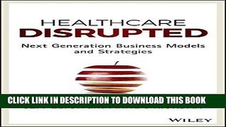 Ebook Healthcare Disrupted: Next Generation Business Models and Strategies Free Read