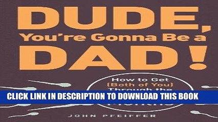 [PDF] Dude, You re Gonna Be a Dad!: How to Get (Both of You) Through the Next 9 Months Popular