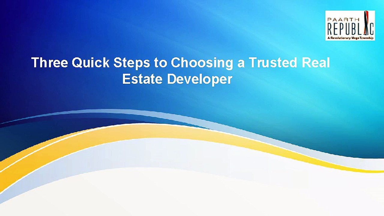 Three Quick Steps to Choosing a Trusted Real Estate Developer