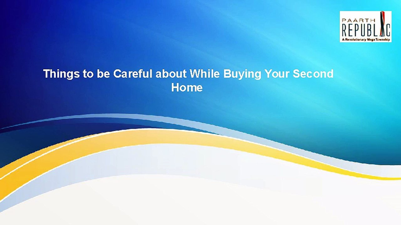 Things to be Careful about While Buying Your Second Home