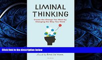 READ book Liminal Thinking: Create the Change You Want by Changing the Way You Think BOOOK ONLINE