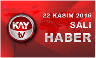 22 KASIM 2016 KAYTV HABER