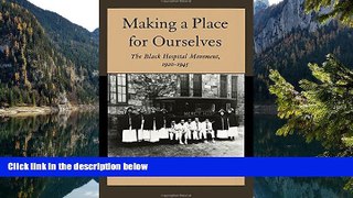 Big Sales  Making a Place for Ourselves: The Black Hospital Movement, 1920-1945  READ PDF Best