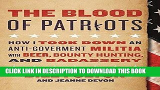 Ebook The Blood of Patriots: How I Took Down an Anti-Government Militia with Beer, Bounty Hunting,