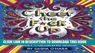 Ebook Cheer the F*ck Up: An Irreverently Positive Adult Coloring Book (Irreverent Book Series)