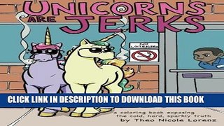 Ebook Unicorns Are Jerks: A Coloring Book Exposing the Cold, Hard, Sparkly Truth Free Read